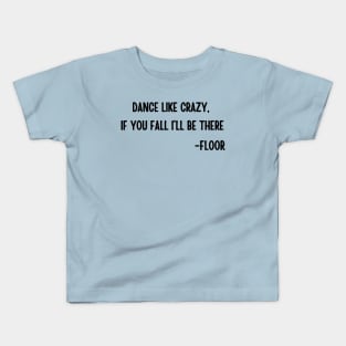 Dance like crazy If you fall I will be there Kids T-Shirt